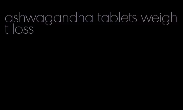 ashwagandha tablets weight loss