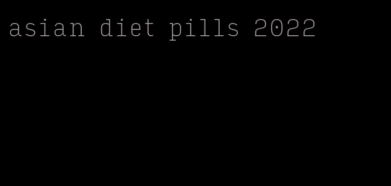 asian diet pills 2022