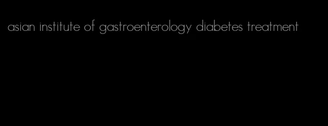 asian institute of gastroenterology diabetes treatment