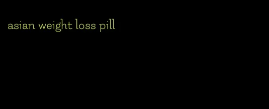 asian weight loss pill