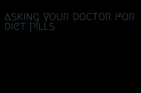 asking your doctor for diet pills
