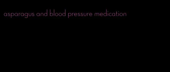 asparagus and blood pressure medication