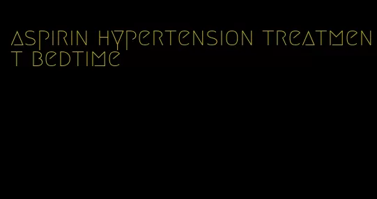 aspirin hypertension treatment bedtime
