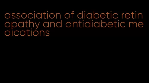 association of diabetic retinopathy and antidiabetic medications