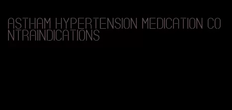 astham hypertension medication contraindications