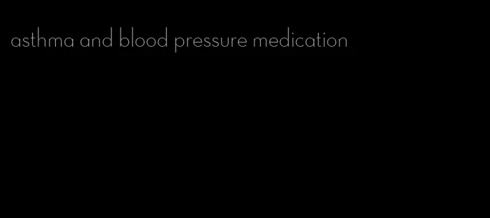 asthma and blood pressure medication