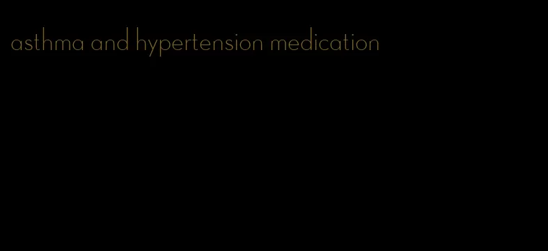 asthma and hypertension medication
