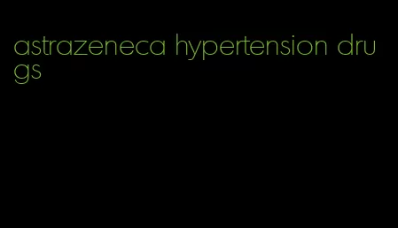 astrazeneca hypertension drugs