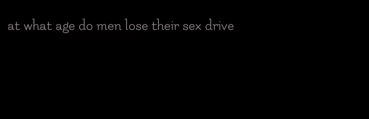 at what age do men lose their sex drive