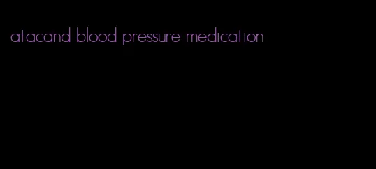 atacand blood pressure medication