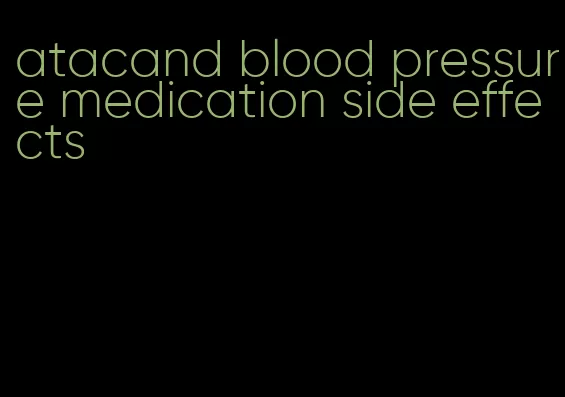 atacand blood pressure medication side effects