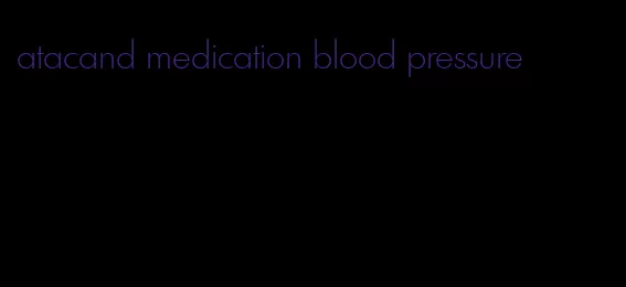 atacand medication blood pressure