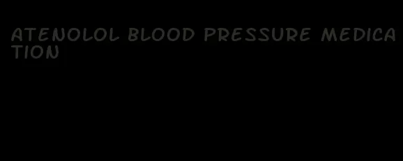 atenolol blood pressure medication