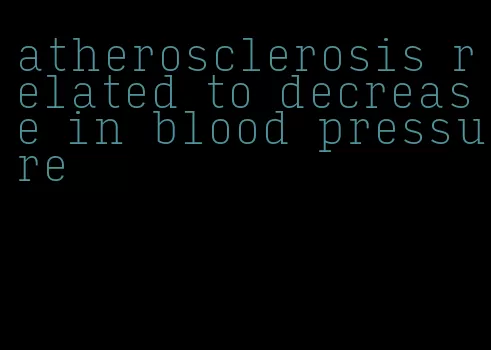 atherosclerosis related to decrease in blood pressure