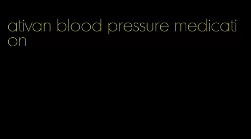 ativan blood pressure medication