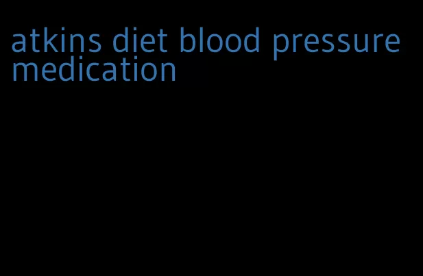 atkins diet blood pressure medication