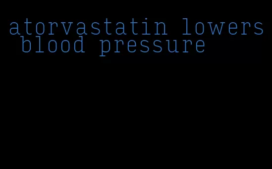 atorvastatin lowers blood pressure