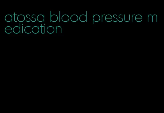atossa blood pressure medication