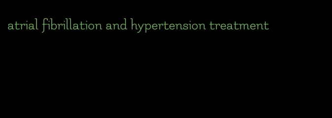 atrial fibrillation and hypertension treatment