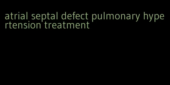atrial septal defect pulmonary hypertension treatment