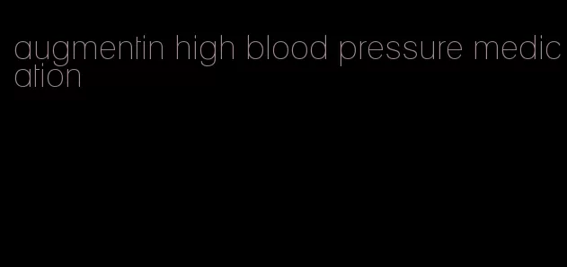 augmentin high blood pressure medication