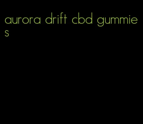 aurora drift cbd gummies