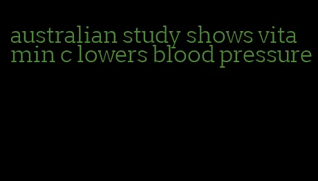 australian study shows vitamin c lowers blood pressure