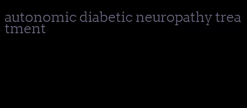 autonomic diabetic neuropathy treatment