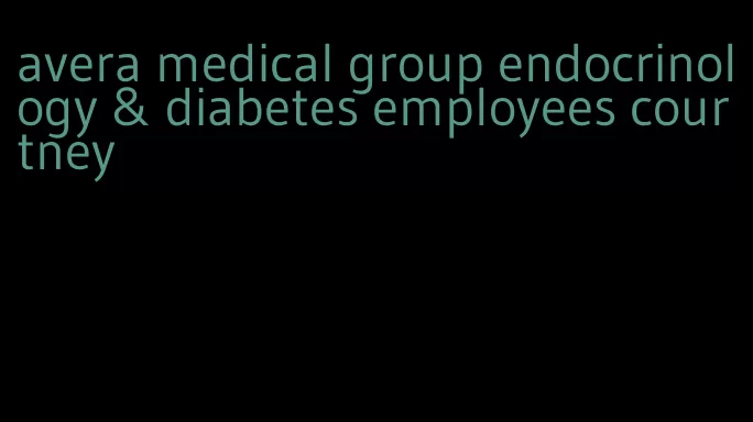 avera medical group endocrinology & diabetes employees courtney