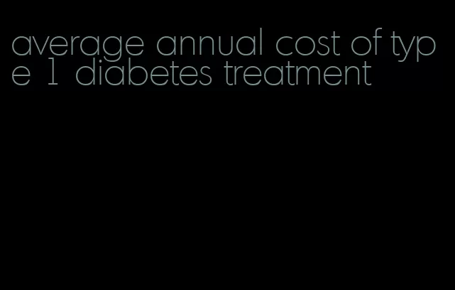 average annual cost of type 1 diabetes treatment
