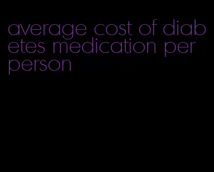 average cost of diabetes medication per person
