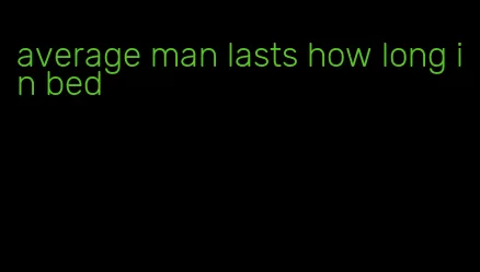 average man lasts how long in bed