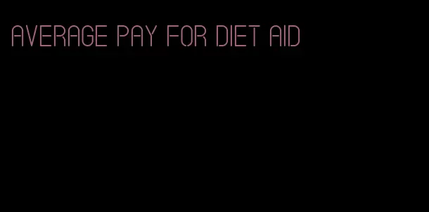 average pay for diet aid
