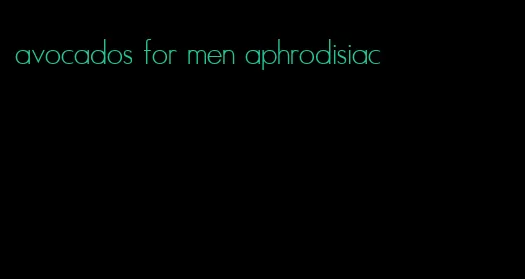 avocados for men aphrodisiac