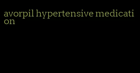 avorpil hypertensive medication