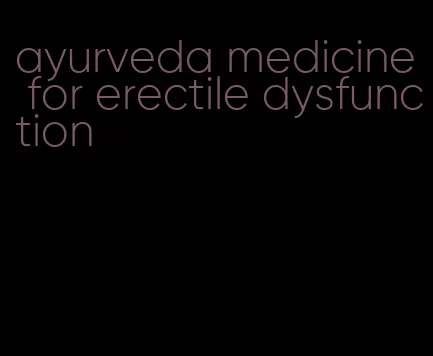 ayurveda medicine for erectile dysfunction