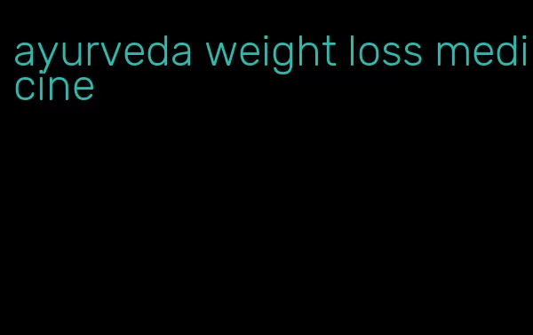 ayurveda weight loss medicine