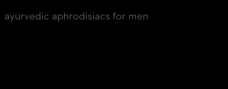 ayurvedic aphrodisiacs for men