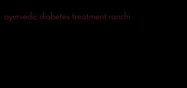 ayurvedic diabetes treatment ranchi