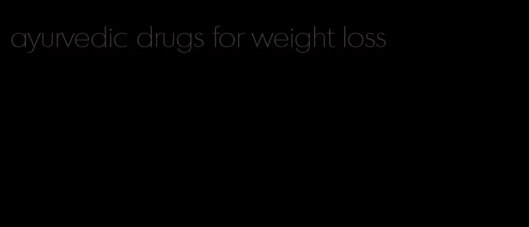 ayurvedic drugs for weight loss