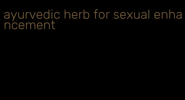 ayurvedic herb for sexual enhancement