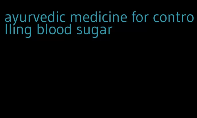 ayurvedic medicine for controlling blood sugar