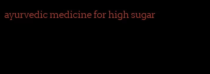 ayurvedic medicine for high sugar