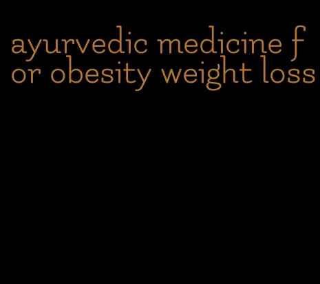 ayurvedic medicine for obesity weight loss