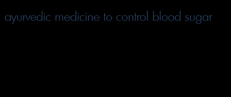 ayurvedic medicine to control blood sugar