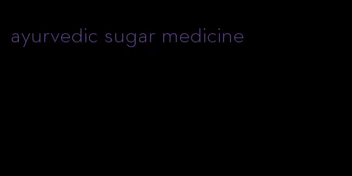 ayurvedic sugar medicine