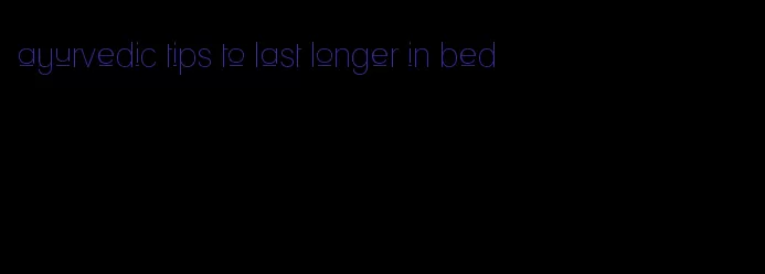 ayurvedic tips to last longer in bed