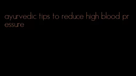 ayurvedic tips to reduce high blood pressure
