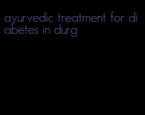 ayurvedic treatment for diabetes in durg