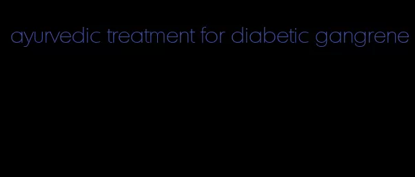ayurvedic treatment for diabetic gangrene